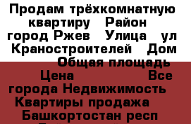 Продам трёхкомнатную квартиру › Район ­ город Ржев › Улица ­ ул. Краностроителей › Дом ­ 22/38 › Общая площадь ­ 66 › Цена ­ 2 200 000 - Все города Недвижимость » Квартиры продажа   . Башкортостан респ.,Баймакский р-н